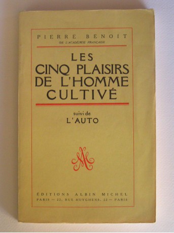 Pierre Benoit - Les cinq plaisirs de l'homme cultivé. Suivi de L'auto