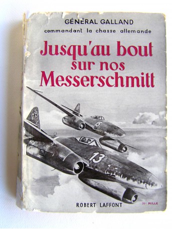 G n ral Adolf Galland Jusqu au bout sur nos Messerschmitt