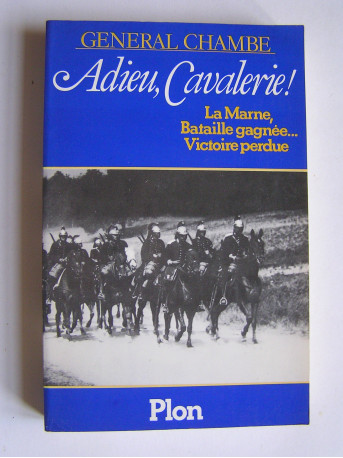 Général René Chambe - Adieu, cavalerie! La Marne, bataille gagnée...Victoire perdue