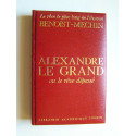 Jacques Benoist-Mechin - Alexandre le Grand ou le rêve dépassé.