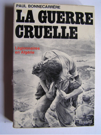 Paul Bonnecarrère - La guerre cruelle. Légionnaires en Algérie