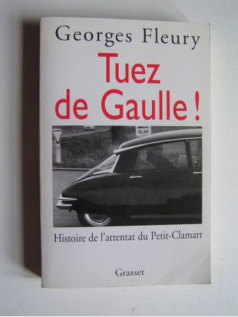 Georges Fleury - Tuez De gaulle! Histoire de l'attentat du Petit-Clamart.