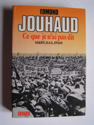 Général Edmond Jouhaud - Ce que je n'ai pas dit. Sakiet, O.A.S, Evian