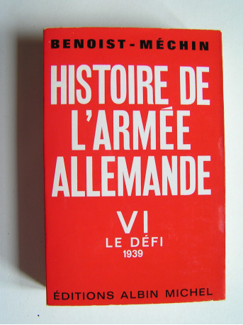 Jacques Benoist-Mechin - Histoire de l'armée allemande. Tome 6 Le défi 1939