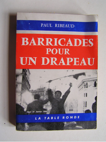 Paul Ribeaud - Barricades pour un drapeau. Alger 24 janvier 1960