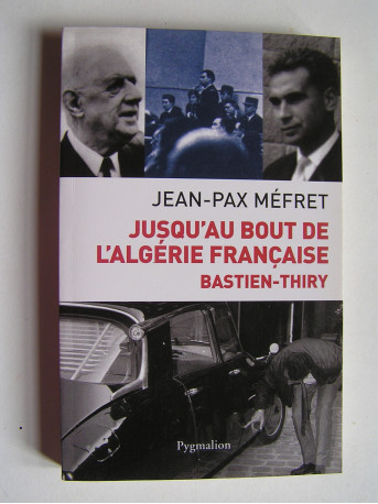 Jean-Pax Méfret - Jusqu'au bout de l'Algérie Française. Bastien-Thiry