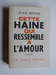 Jean Brune - Cette haine qui ressemble à l'amour