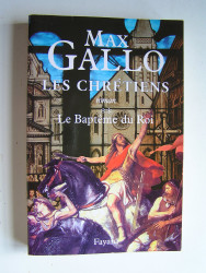 Max Gallo - Les chrétiens. Tome 2. Le baptême du Roi