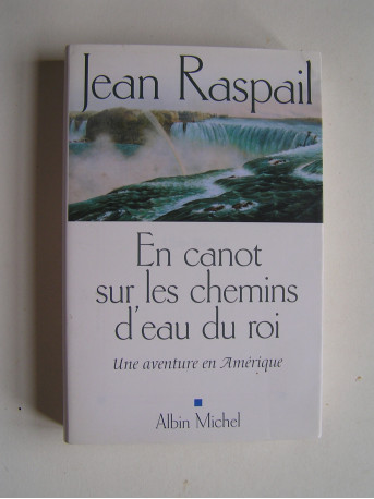 Jean Raspail - En canot sur les chemins d'eau du roi. Une aventure en Amérique