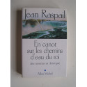 Jean Raspail - En canot sur les chemins d'eau du roi. Une aventure en Amérique