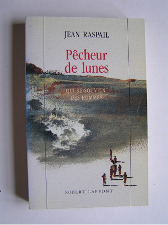 Jean Raspail - Pêcheur de lunes. Qui se souvient des hommes...