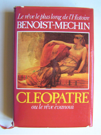 Jacques Benoist-Mechin - Cléopâtre ou le rêve évanoui. 69 - 30 avant Jésus-Christ