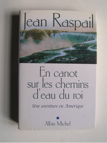 Jean Raspail - En canot sur les chemins d'eau du roi. Une aventure en Amérique