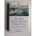 Jean Raspail - En canot sur les chemins d'eau du roi. Une aventure en Amérique