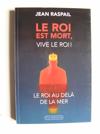 Jean Raspail - Le Roi est mort,vive le Roi! Le roi au-delà de la mer