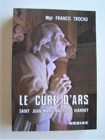 Chanoine Francis Trochu - Le Curé d'Ars. Saint Jean-Marie Vianney